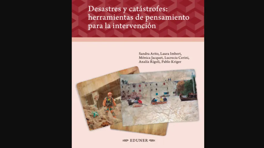 "Desastres y catástrofes: herramientas de pensamiento para la intervención" "Desastres y catástrofes: herramientas de pensamiento para la intervención"